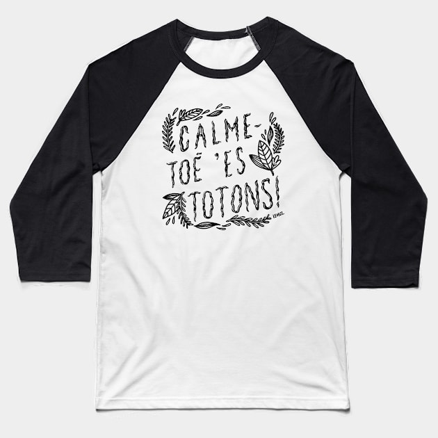 Calme-toé 'es totons! Baseball T-Shirt by christinelemus